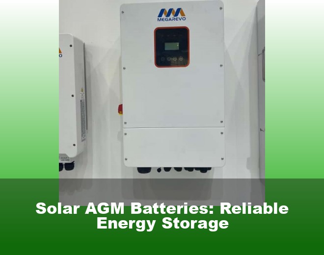Solar AGM Batteries: Reliable Energy Storage